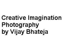 Creative Imagination Photography by Vijay Bhateja