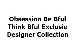 Obsession Be Bful Think Bful Exclusie Designer Collection